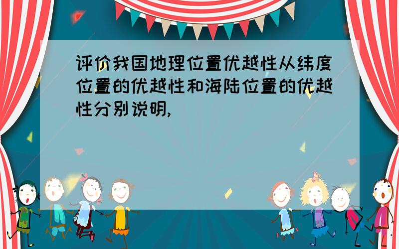 评价我国地理位置优越性从纬度位置的优越性和海陆位置的优越性分别说明,