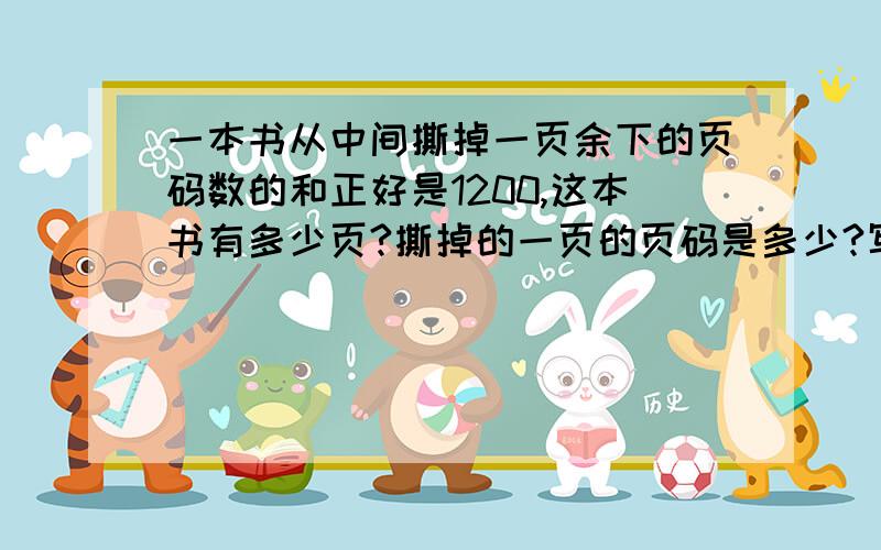 一本书从中间撕掉一页余下的页码数的和正好是1200,这本书有多少页?撕掉的一页的页码是多少?写错了,撕两页