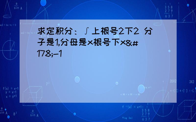 求定积分：∫上根号2下2 分子是1,分母是x根号下x²-1