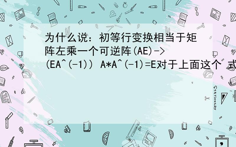 为什么说：初等行变换相当于矩阵左乘一个可逆阵(AE)->(EA^(-1)) A*A^(-1)=E对于上面这个 式子 这个 初等行变换 与 代数余子式的矩阵有什么关系么?最后说一下,给我他们的原理解释,或者说给我一