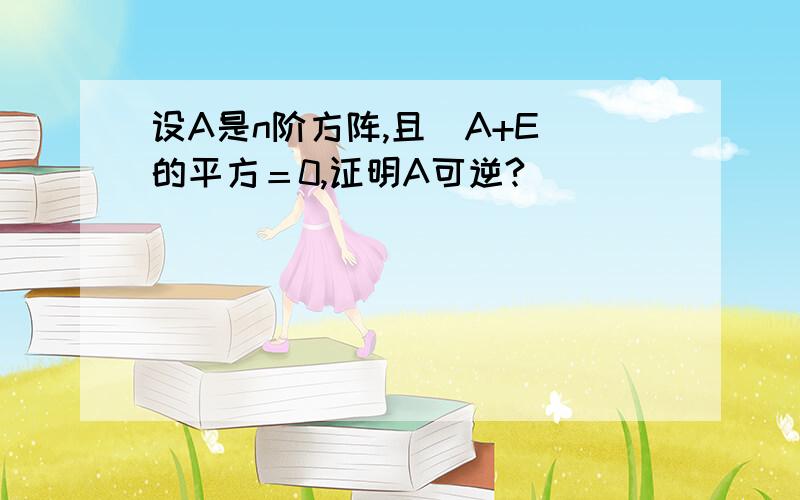 设A是n阶方阵,且（A+E）的平方＝0,证明A可逆?