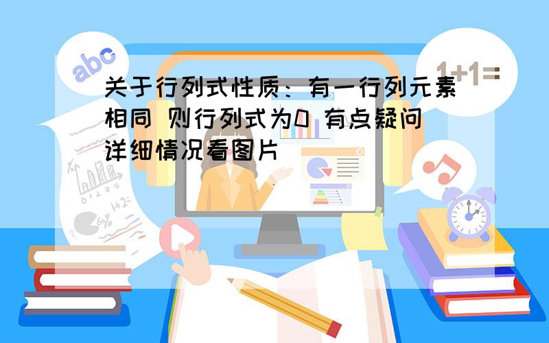 关于行列式性质：有一行列元素相同 则行列式为0 有点疑问详细情况看图片