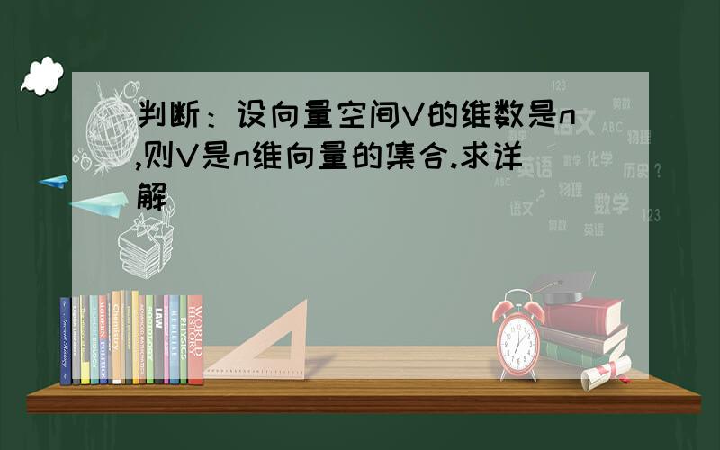 判断：设向量空间V的维数是n,则V是n维向量的集合.求详解