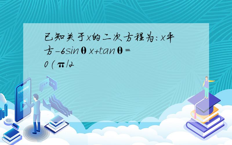 已知关于x的二次方程为：x平方-6sinθx+tanθ=0(π/2