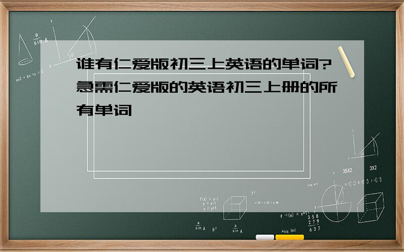 谁有仁爱版初三上英语的单词?急需仁爱版的英语初三上册的所有单词