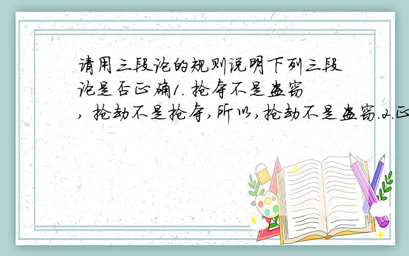 请用三段论的规则说明下列三段论是否正确1. 抢夺不是盗窃, 抢劫不是抢夺,所以,抢劫不是盗窃.2.正当防卫不负刑事责任,防卫过当不是正当防卫,所以,防卫过当应负刑事责任.3.有的情杀案件是