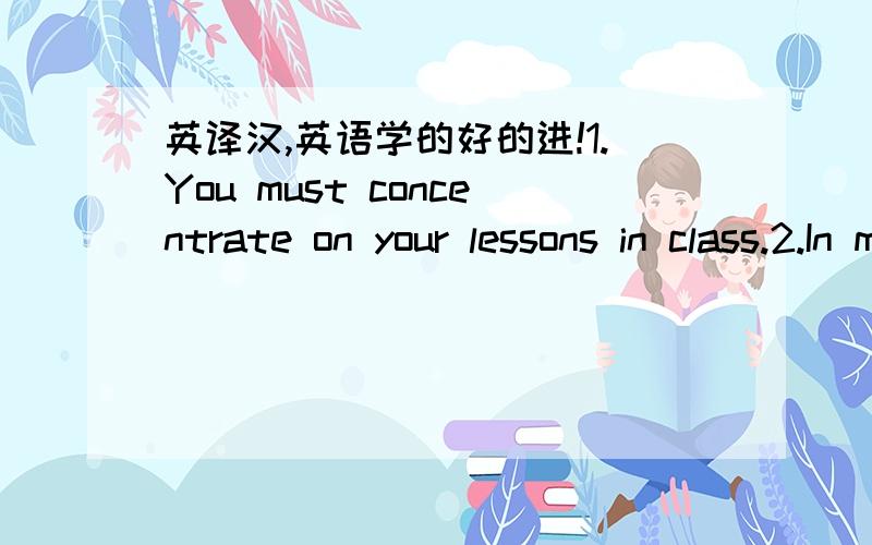 英译汉,英语学的好的进!1.You must concentrate on your lessons in class.2.In many countries,Christmas Day is set aside as a legal holiday.3.I shouldon't have helped them,because they didn't work hard.