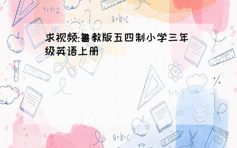 求视频:鲁教版五四制小学三年级英语上册