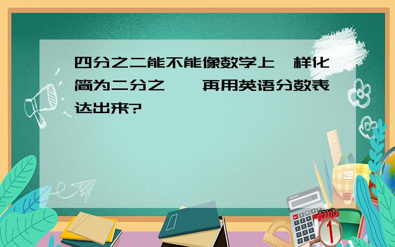 四分之二能不能像数学上一样化简为二分之一,再用英语分数表达出来?