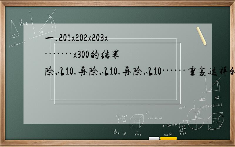 一.201x202x203x·······x300的结果除以10,再除以10,再除以10······重复这样的操作,在第几次时候会首次出现?二.1016与正整数a的乘积是完全平方输,则a最小是?三.为了打开银箱,首先要输入密码