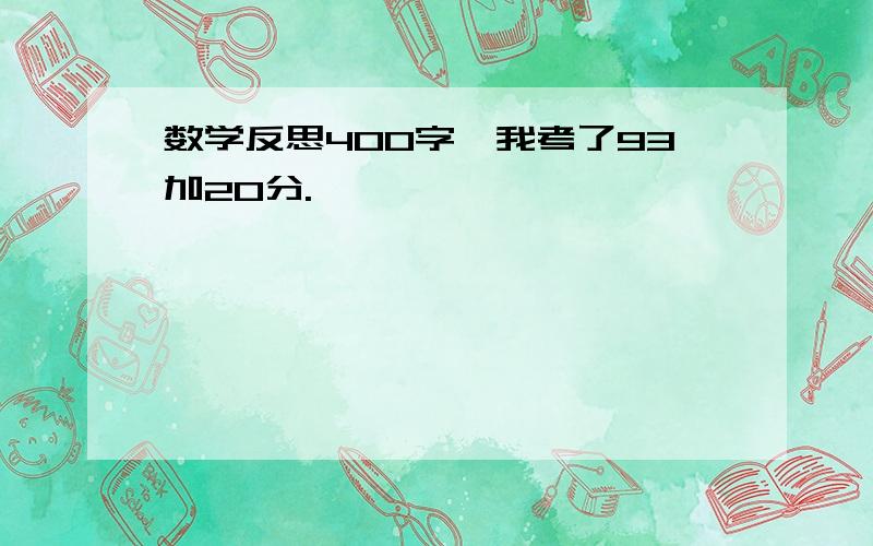 数学反思400字,我考了93加20分.