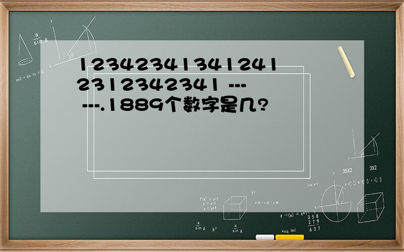 123423413412412312342341 --- ---.1889个数字是几?