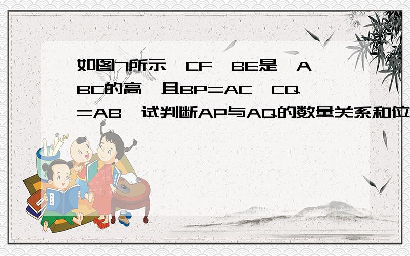 如图7所示,CF,BE是△ABC的高,且BP=AC,CQ=AB,试判断AP与AQ的数量关系和位置关系