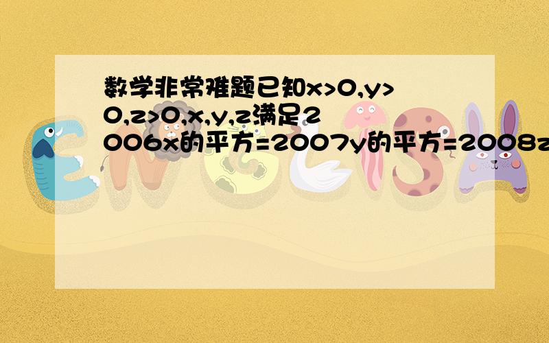 数学非常难题已知x>0,y>0,z>0,x,y,z满足2006x的平方=2007y的平方=2008z的平方,且根号（2006x+2007y+2008z）=根号2006+根号2007+根号2008求1/x+1/y+1/z