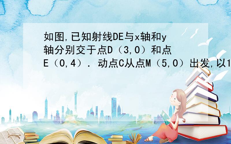 如图,已知射线DE与x轴和y轴分别交于点D（3,0）和点E（0,4）．动点C从点M（5,0）出发,以1个单位长度/秒的速度沿x轴向左作匀速运动,与此同时,动点P从点D出发,也以1个单位长度/秒的速度沿DE的方