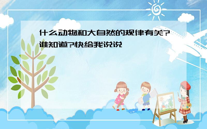 什么动物和大自然的规律有关?谁知道?快给我说说