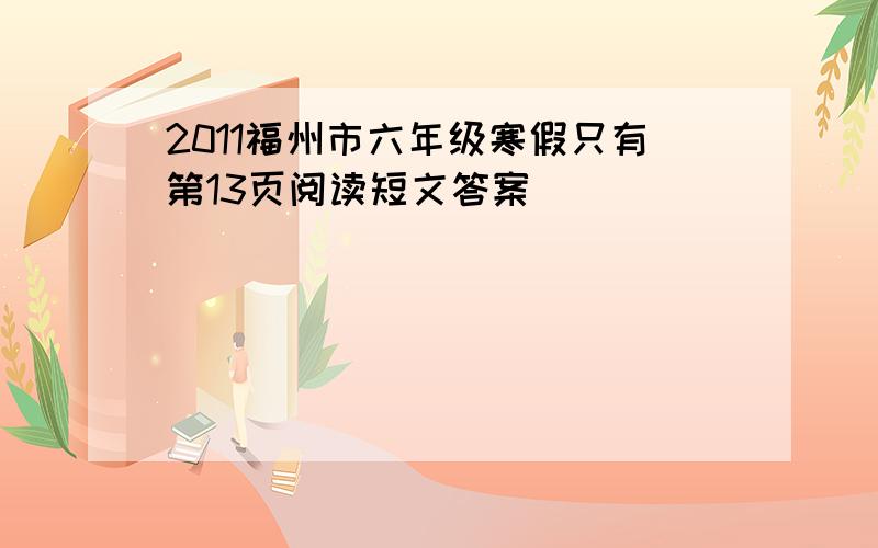 2011福州市六年级寒假只有第13页阅读短文答案