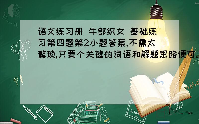 语文练习册 牛郎织女 基础练习第四题第2小题答案.不需太繁琐,只要个关键的词语和解题思路便可.读完故事，我觉得牛郎是（   )的人，因为（　）。织女是（　）的人，因为（　）。