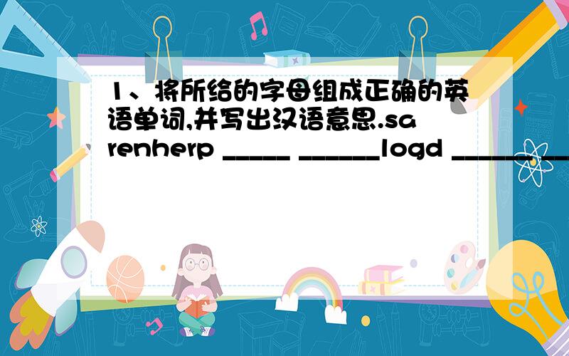 1、将所给的字母组成正确的英语单词,并写出汉语意思.sarenherp _____ ______logd ______ ______2、用所给单词的正确形填空>I have many good _____ (friend).This is my brother._______ (he) name is Jason.