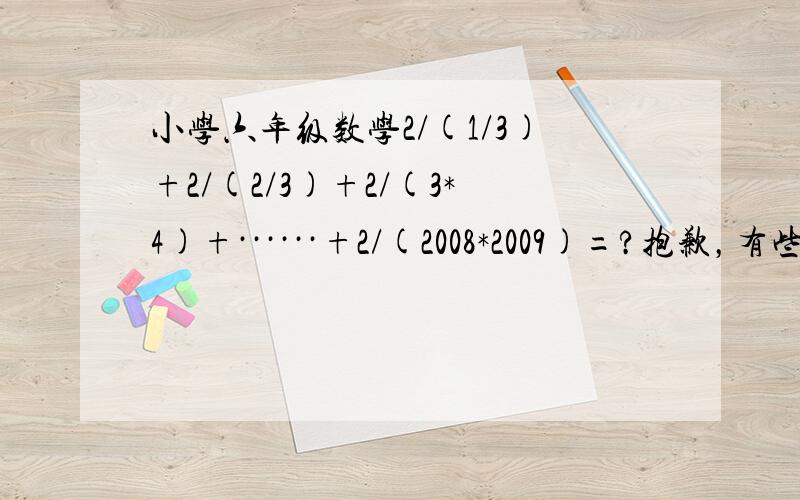 小学六年级数学2/(1/3)+2/(2/3)+2/(3*4)+······+2/(2008*2009)=?抱歉，有些错误。2/(1*2)+2/(2*3)+2/(3*4)+······+2/(2008*2009)=？