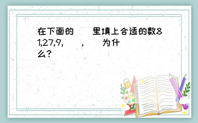 在下面的（）里填上合适的数81,27,9,（）,（）为什么?