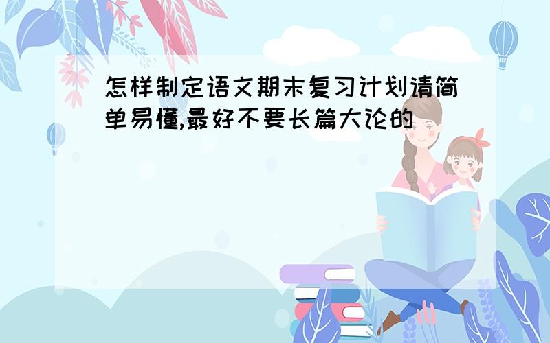 怎样制定语文期末复习计划请简单易懂,最好不要长篇大论的