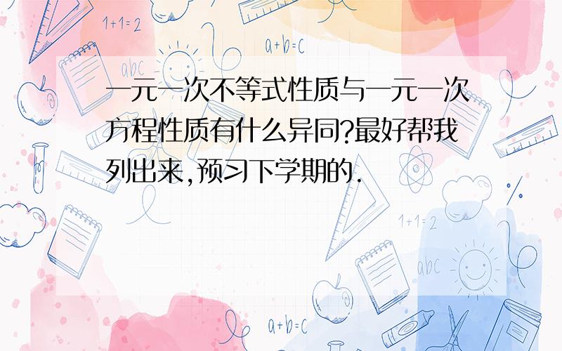 一元一次不等式性质与一元一次方程性质有什么异同?最好帮我列出来,预习下学期的.