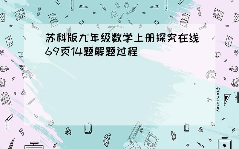 苏科版九年级数学上册探究在线69页14题解题过程