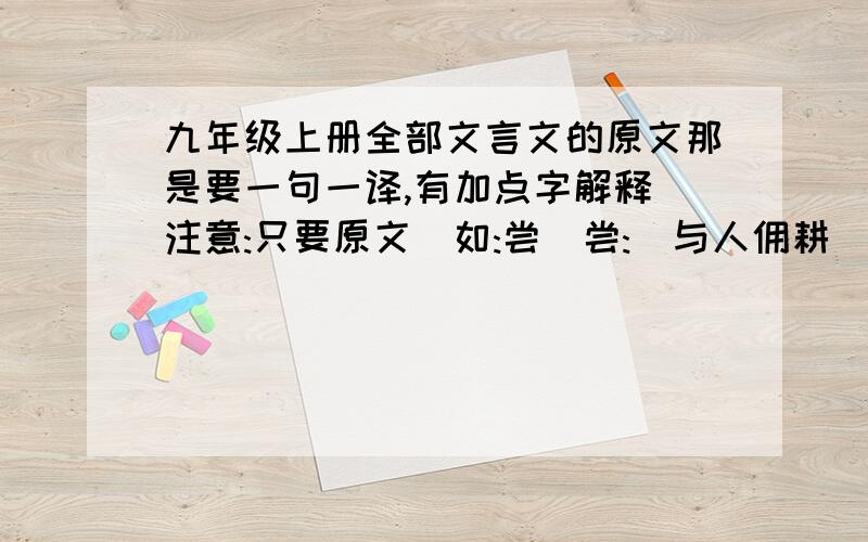 九年级上册全部文言文的原文那是要一句一译,有加点字解释(注意:只要原文)如:尝(尝:)与人佣耕(佣耕:)