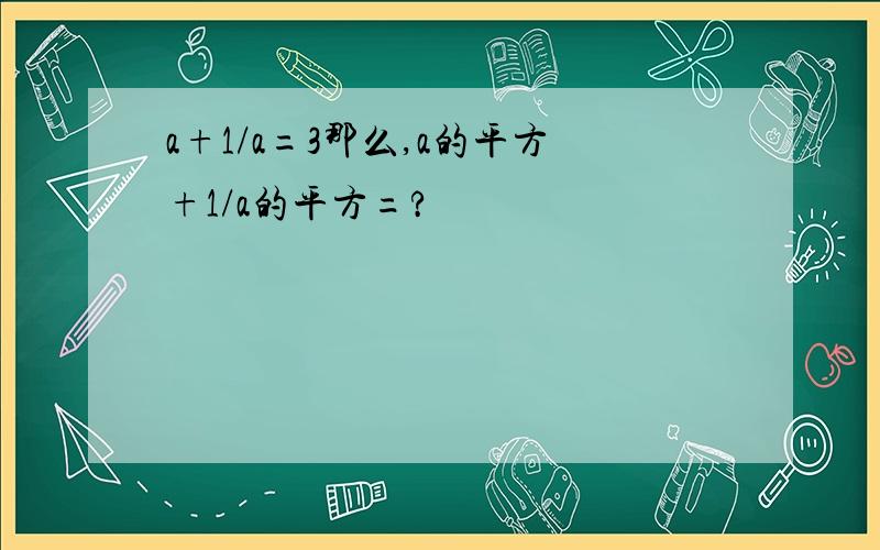 a+1/a=3那么,a的平方+1/a的平方=?