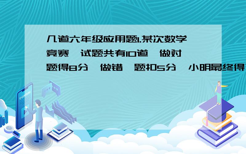 几道六年级应用题1.某次数学竞赛,试题共有10道,做对一题得8分,做错一题扣5分,小明最终得了41分,问他做对了几道题?2.一列火车通过一条长1260米的大桥用60秒,火车穿越2010米长的隧道用90秒,问