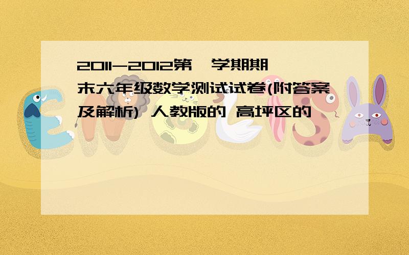 2011-2012第一学期期末六年级数学测试试卷(附答案及解析) 人教版的 高坪区的