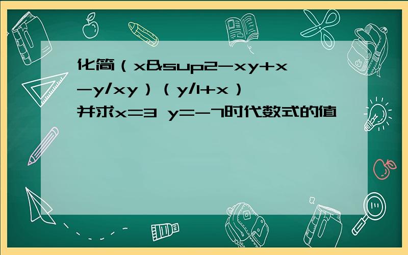 化简（x²-xy+x-y/xy）（y/1+x） 并求x=3 y=-7时代数式的值