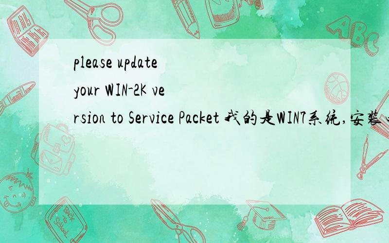 please update your WIN-2K version to Service Packet 我的是WIN7系统,安装电视盒驱动时,弹出please update your WIN-2K version to Service Packet 4,是啥意思我还是菜鸟呢,不知道到哪里更新.