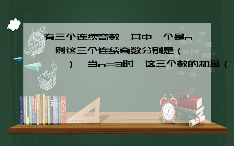 有三个连续奇数,其中一个是n,则这三个连续奇数分别是（　　　）,当n=3时,这三个数的和是（ ）.