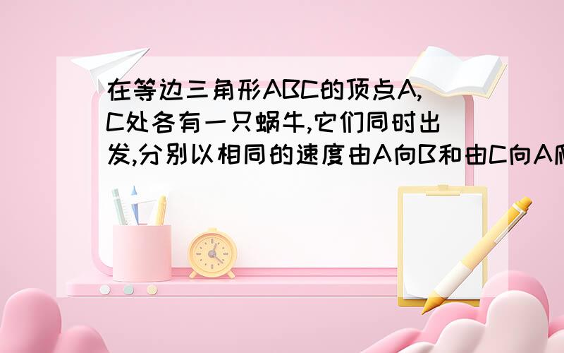 在等边三角形ABC的顶点A,C处各有一只蜗牛,它们同时出发,分别以相同的速度由A向B和由C向A爬行,经过t分钟后,它们分别爬行到了D,E处,设DC与BE的交点为F,求证三角形ACD全等于三角形CBE