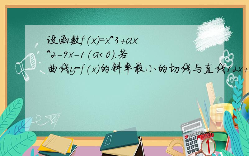 设函数f(x)=x^3+ax^2-9x-1(a＜0).若曲线y=f(x)的斜率最小的切线与直线12x+y=6平行,求出a的值