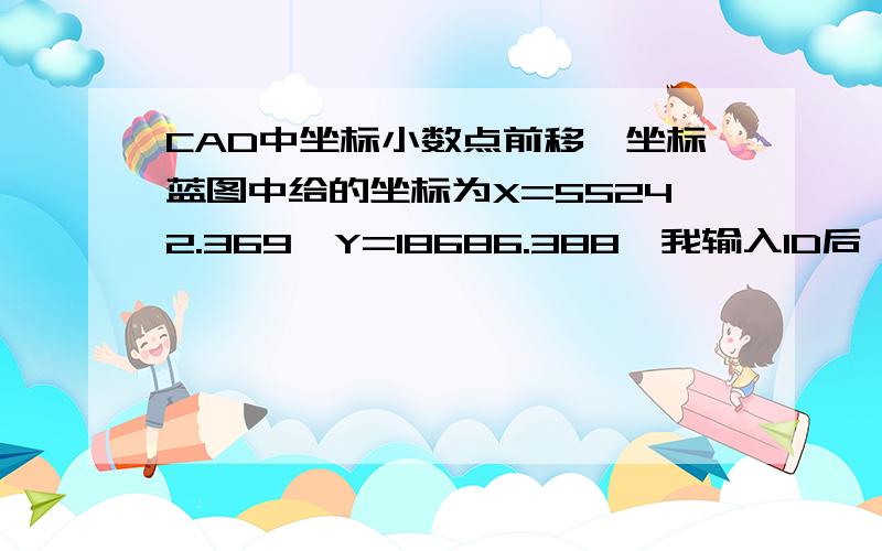 CAD中坐标小数点前移,坐标蓝图中给的坐标为X=55242.369,Y=18686.388,我输入ID后,测出的坐标为55242369,18686388,没有小数点,请问怎么设置CAD才能让小数点前移3位