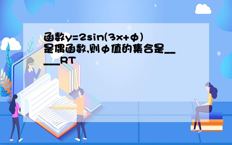 函数y=2sin(3x+φ)是偶函数,则φ值的集合是_____RT