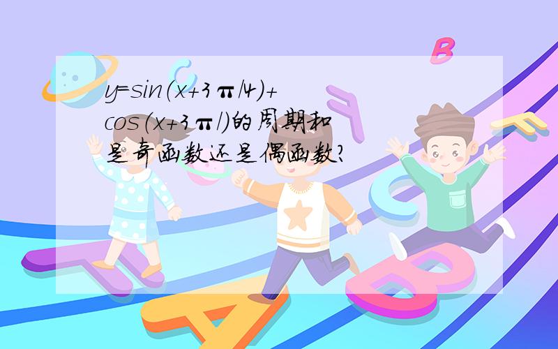 y=sin（x+3π/4）+cos（x+3π/)的周期和是奇函数还是偶函数?