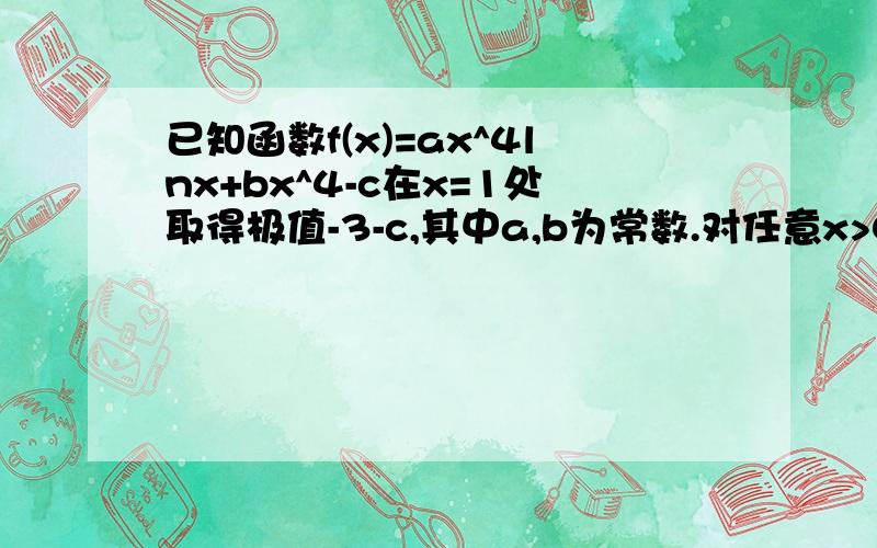 已知函数f(x)=ax^4lnx+bx^4-c在x=1处取得极值-3-c,其中a,b为常数.对任意x>0,不等式f(x)>=-2c^2恒成立.求c的取值范围