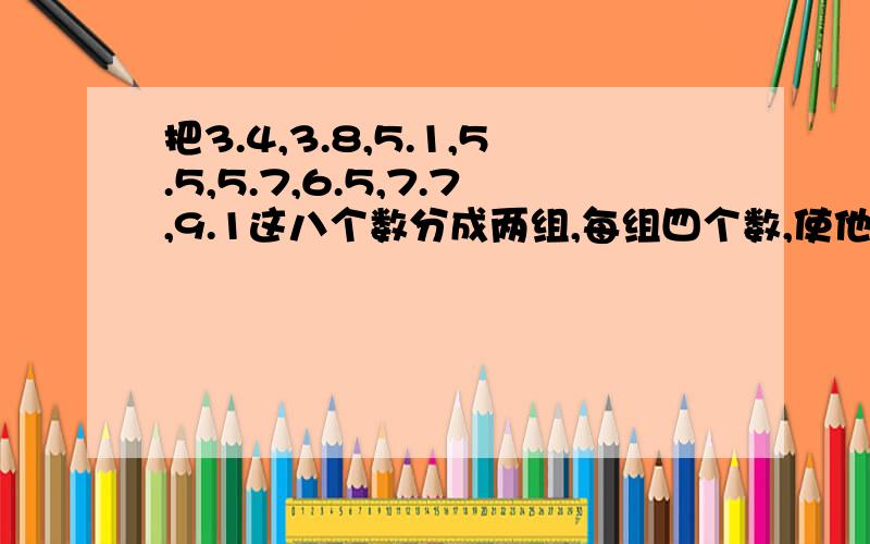 把3.4,3.8,5.1,5.5,5.7,6.5,7.7,9.1这八个数分成两组,每组四个数,使他们的积相等,用等式表示