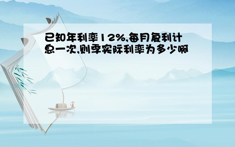 已知年利率12%,每月复利计息一次,则季实际利率为多少啊