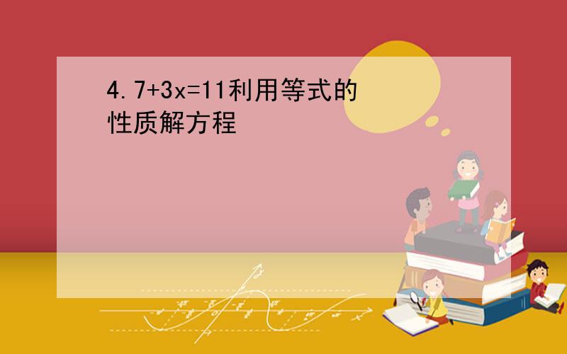 4.7+3x=11利用等式的性质解方程