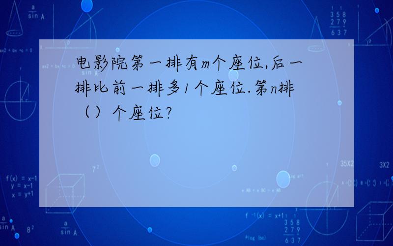 电影院第一排有m个座位,后一排比前一排多1个座位.第n排（）个座位?