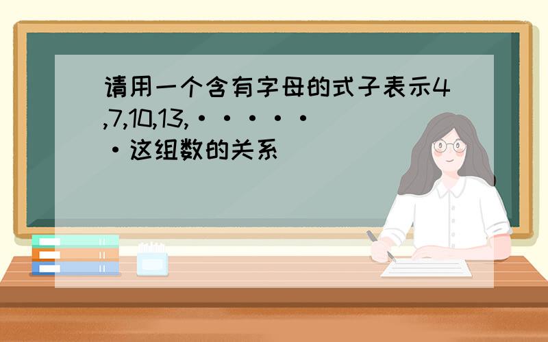 请用一个含有字母的式子表示4,7,10,13,······这组数的关系