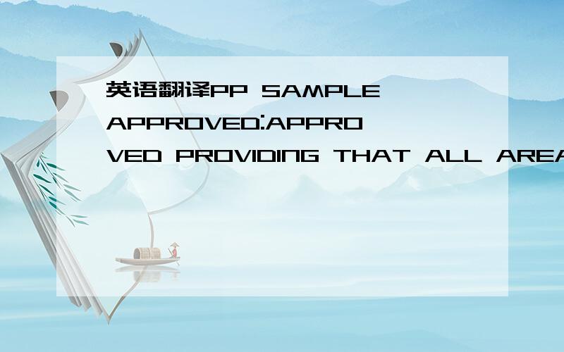 英语翻译PP SAMPLE APPROVED:APPROVED PROVIDING THAT ALL AREAS ABOVE ARE CORRECTED AS YOU PROCEED TO BULK.VERY IMPORTANT!REQUIRE MORE PP SAMPLES:NO,PLEASE JUST SEND THE REQUIRED PS SAMPLES COMPLETE WITH ALL BULK TRIMS,LABELS,SWING TICKETS & BARCODE