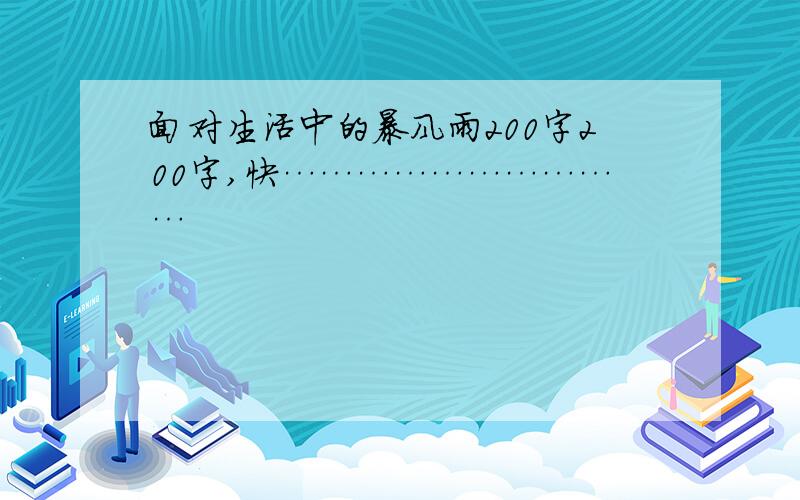 面对生活中的暴风雨200字200字,快…………………………