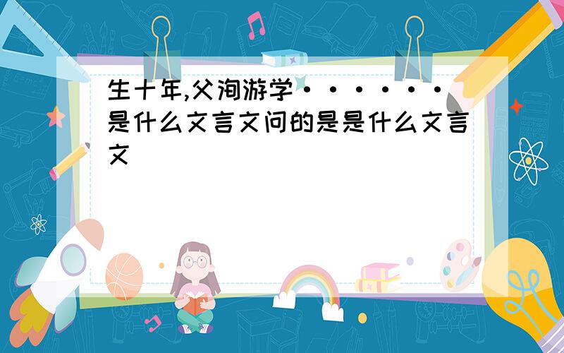 生十年,父洵游学······是什么文言文问的是是什么文言文