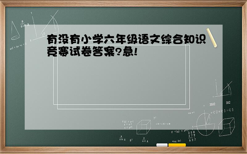 有没有小学六年级语文综合知识竞赛试卷答案?急!